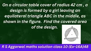 On a circular table cover of radius 42 cm , a design is formed by a girl leaving an equilateral....