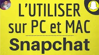 SNAPCHAT sur PC, comment se connecter et AVOIR Snap sur ordinateur PC Windows et Mac OS Apple