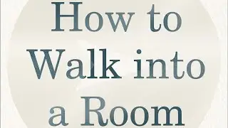 How to Walk into a Room: The Art of Knowing When to Stay....