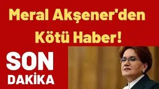 Meral Akşener'den Kötü Haber!
