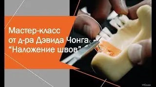 Мастер класс от д-ра Дэвида Чонга по наложению швов