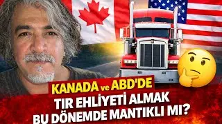 KANADA VE AMERIKADA TIR EHLIYETI ALMAK BU DÖNEMDE MANTIKLI Mİ?