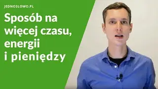 Jak mieć więcej czasu, energii i pieniędzy na to, co ważne