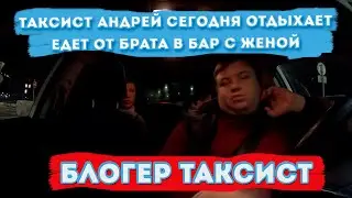 ТАКСИСТ АНДРЕЙ СЕГОДНЯ ОТДЫХАЕТ| ЕДЕТ ОТ БРАТА В БАР С ЖЕНОЙ| БЛОГЕР ТАКСИСТ
