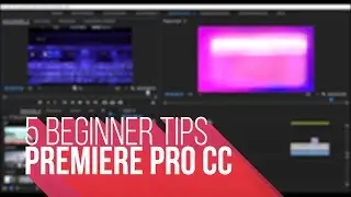 5 Beginner Tips | Premiere Pro CC