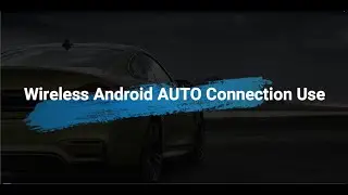 Wireless Android AUTO Connection Use