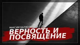 Верность и посвящение | Максим Балясов