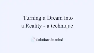 How to Turn a Dream into Reality - a technique