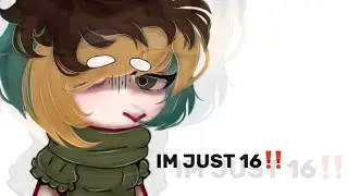 IM JUST SIXTEEN… / Gacha meme (age reveal)