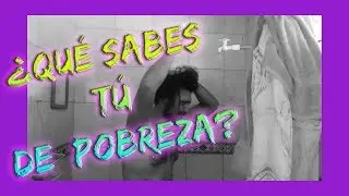 ¿Qué sabes tú de  pobreza?
