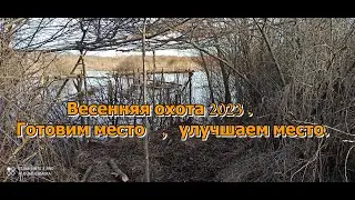 Весенняя охота 2023  Готовим место, улучшаем место
