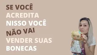SE VOCÊ ACREDITA NISSO VOCÊ NÃO VAI VENDER SUAS BONECAS | ALÊ SOBRAL