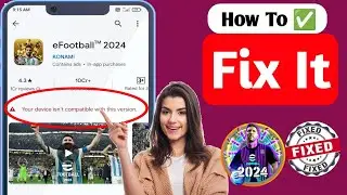 Fix efootball 2024 Not Compatible With Your Device | Your Device Isn’t Compatible With This Version