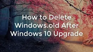 How to Delete Windows old After Windows 10 Upgrade