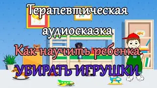 Полезная сказка о том, как научить ребенка убирать свои игрушки