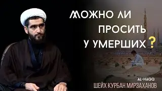 Можно ли просить у умерших? - Шейх Курбан Мирзаханов