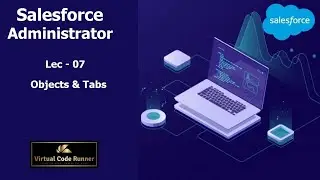 Lec - 07  Salesforce  Objects and Tabs | Salesforce Administrator  Beginner to Expert