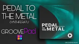 PEDAL TO THE METAL (SYNTHFERATU) - GROOVEPAD MUSIC - ATMOS