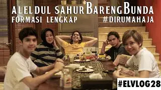 AL EL DUL Sahur bareng Bunda Maia - ELVLOG28