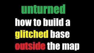 HOW TO BUILD A GLITCHED BASE OUTSIDE THE MAP. UNTUNRED 2017