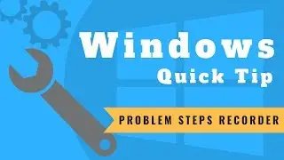 Windows Quick Tip: Problem Steps Recorder