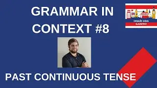 GRAMMAR IN CONTEXT #8 PAST CONTINUOUS TENSE