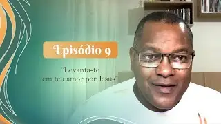 9º episódio – Série Levanta-te