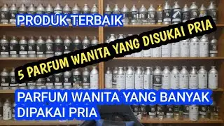 5 parfum wanita yang disukai pria. parfum wanita yang banyak dipakai pria