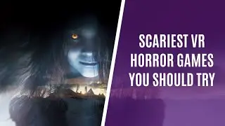 7 Scariest VR Horror Games You Should Play RIght Now
