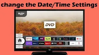 How to change the Date and Time Settings in Bush smart tv