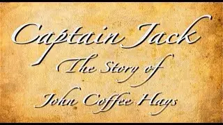 Captain Jack: The Story of John Coffee Hays - HCHC Documentary Series