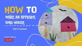 How To Make An Applique Bird House