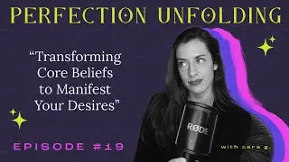 Transforming Core Beliefs to Manifest Your Desires | Perfection Unfolding | EP. 19