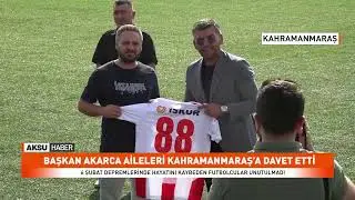 AKEDAŞ Kahramanmaraş İstiklalspor Başkanı Ahmet Gaffar Akarca Aileleri Kahramanmaraş'a Davet Etti