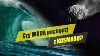 Skąd na Ziemi wzięła się WODA?