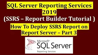How to Deploy SSRS report on Report Server - Part 3
