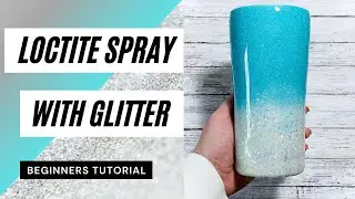 Loctite Spray & Glitter Tumbler Tutorial for Beginners