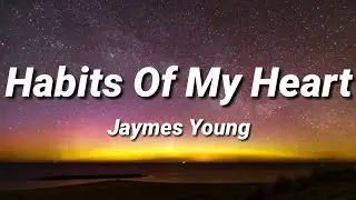 Jaymes Young - Habits Of My Heart [Lyrics]