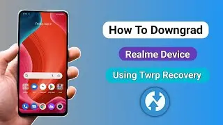How To Downgrad Realme Device Using Twrp Recovery