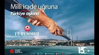 15 TEMMUZ DEMOKRASİ VE MİLLİ BİRLİK GÜNÜ: TÜRKİYE GEÇİLMEZ