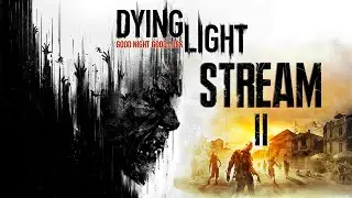Dying Light | СТРИМ ЧАСТЬ 2