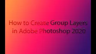 How to Create Group Layers | Adobe Photoshop 2020