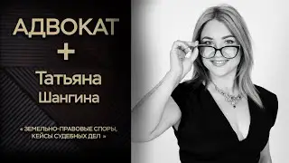 АДВОКАТ + ТАТЬЯНА ШАНГИНА - ЗЕМЕЛЬНО-ПРАВОВЫЕ СПОРЫ, КЕЙСЫ СУДЕБНЫХ ДЕЛ