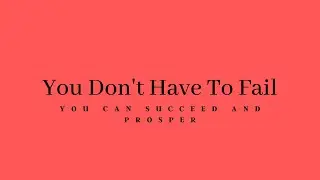 YOU DON'T HAVE TO FAIL!