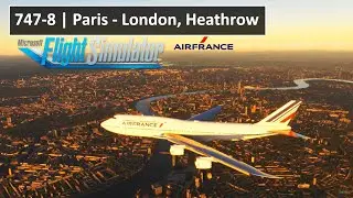 MSFS 2020 | PARIS - LONDON, HEATHROW | 747-8i AirFrance