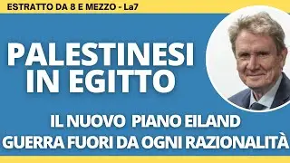 Palestinesi in Egitto, il nuovo piano Eiland. Guerra oltre ogni razionalità - Caracciolo a 8 e mezzo