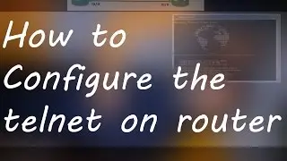 How take telnet access of router/How to configure the telnet on a router (full decription)