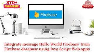 Integrate message Hello World Firebase  from Firebase database using Java Script Web apps