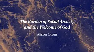 The burden of social anxiety and the welcome of God