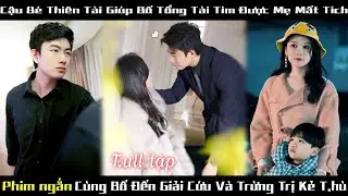 Cậu bé thiên tài cùng mẹ về nước lên kế hoạch báo thù ông bố tổng tài cặn bã và cái kết